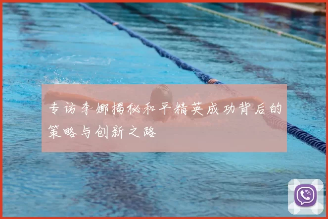 专访李娜揭秘和平精英成功背后的策略与创新之路