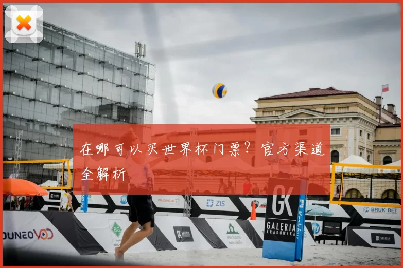 在哪可以买世界杯门票?官方渠道全解析