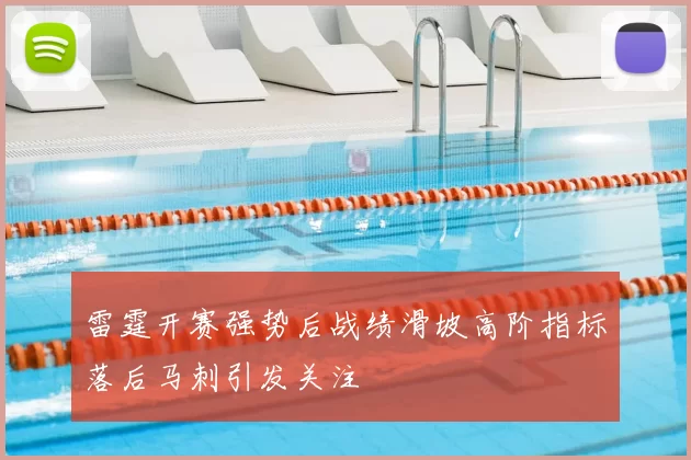 雷霆开赛强势后战绩滑坡高阶指标落后马刺引发关注