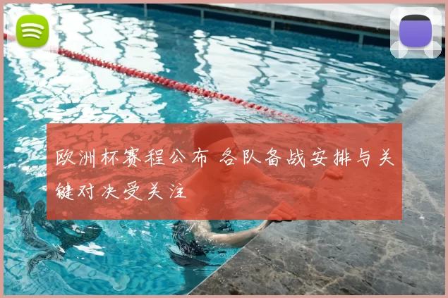 欧洲杯赛程公布 各队备战安排与关键对决受关注