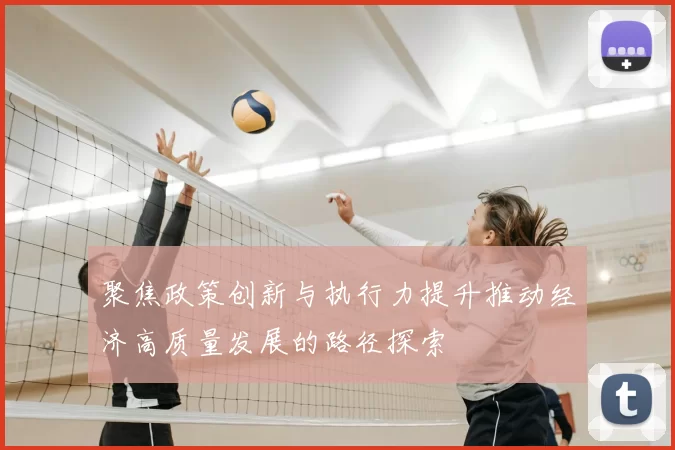 聚焦政策创新与执行力提升推动经济高质量发展的路径探索