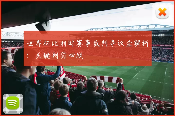 世界杯比利时赛事裁判争议全解析:关键判罚回顾