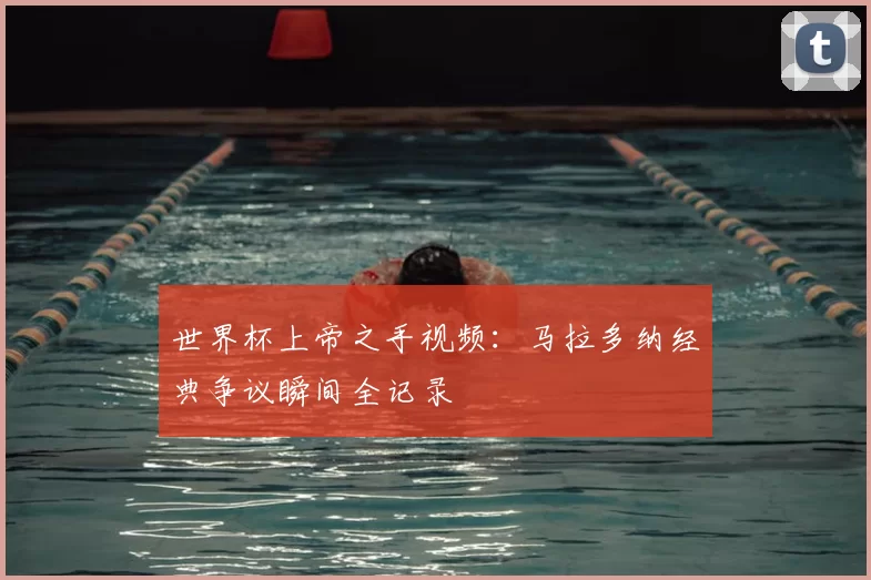 世界杯上帝之手视频:马拉多纳经典争议瞬间全记录