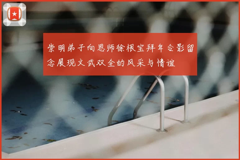 崇明弟子向恩师徐根宝拜年合影留念展现文武双全的风采与情谊