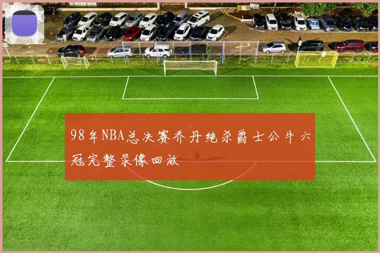 98年NBA总决赛乔丹绝杀爵士公牛六冠完整录像回放