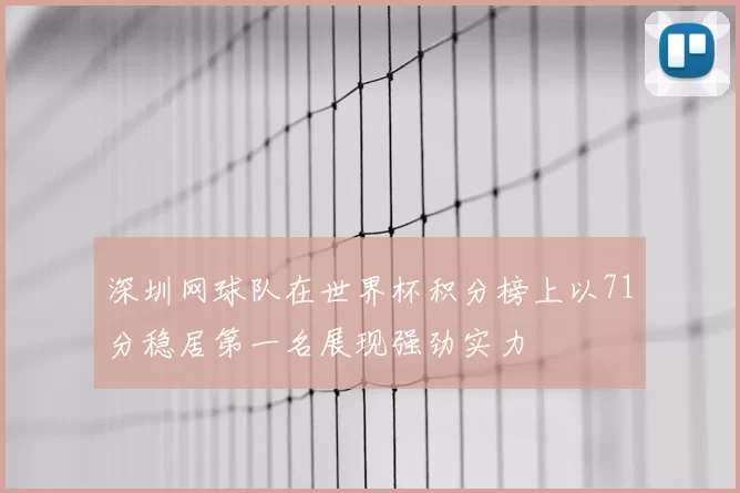 深圳网球队在世界杯积分榜上以71分稳居第一名展现强劲实力