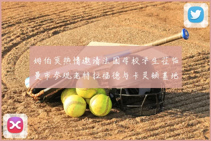 姆伯莫热情邀请法国母校学生莅临曼市参观老特拉福德与卡灵顿基地