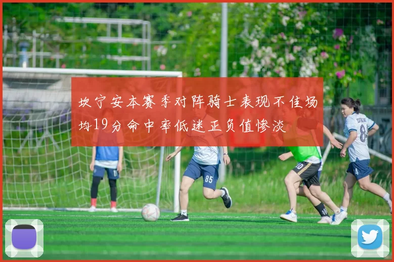 坎宁安本赛季对阵骑士表现不佳场均19分命中率低迷正负值惨淡