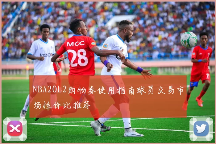 NBA2OL2购物券使用指南球员交易市场性价比推荐