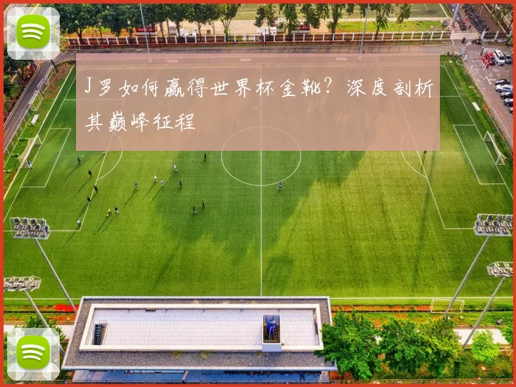 J罗如何赢得世界杯金靴?深度剖析其巅峰征程