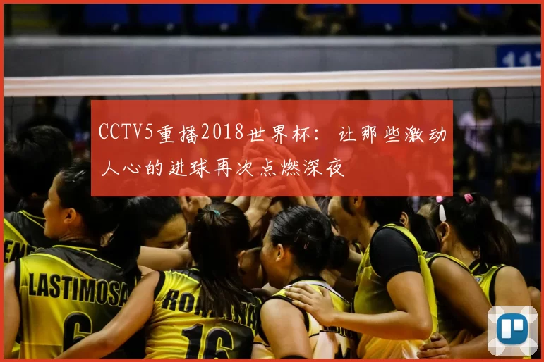 CCTV5重播2018世界杯:让那些激动人心的进球再次点燃深夜