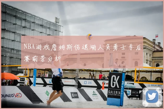 NBA游戏詹姆斯伤退湖人负勇士季后赛前景分析