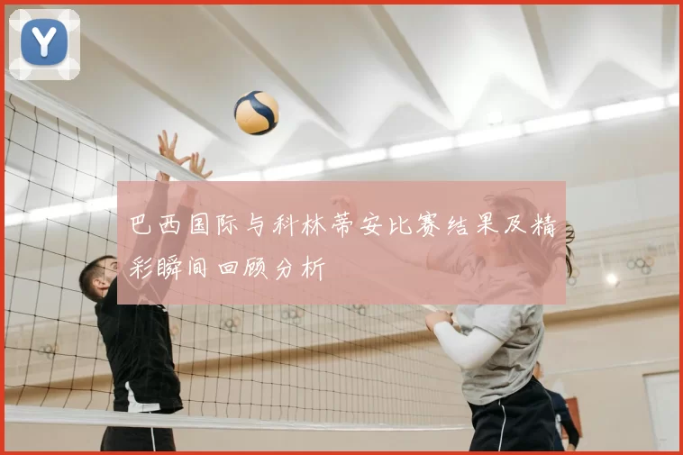 巴西国际与科林蒂安比赛结果及精彩瞬间回顾分析