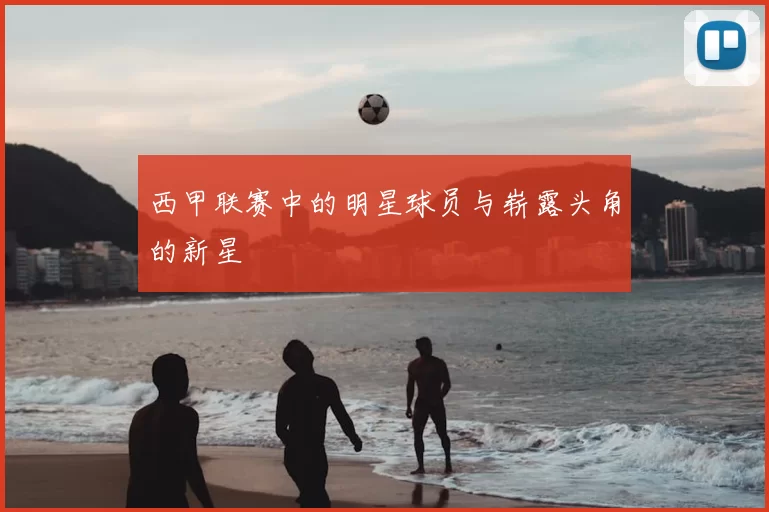 西甲联赛中的明星球员与崭露头角的新星
