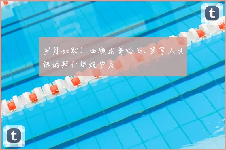 岁月如歌！回顾龙哥哈马J罗等人共铸的拜仁辉煌岁月