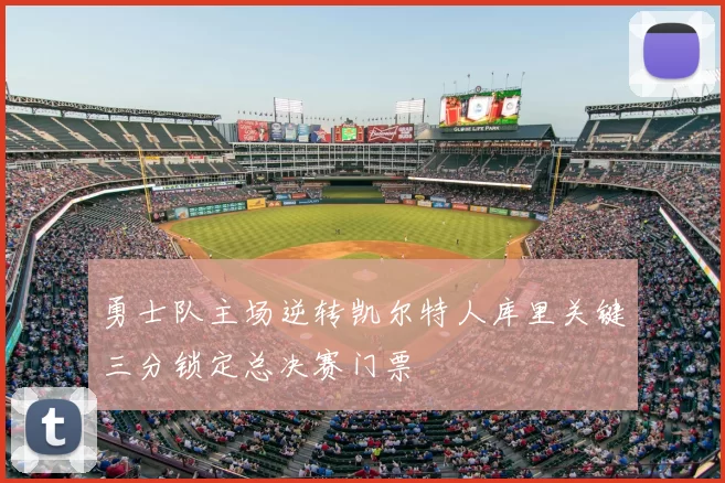 勇士队主场逆转凯尔特人库里关键三分锁定总决赛门票